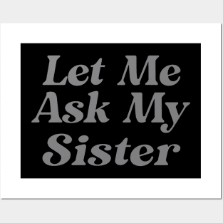 Let Me Ask My Sister Funny Posters and Art